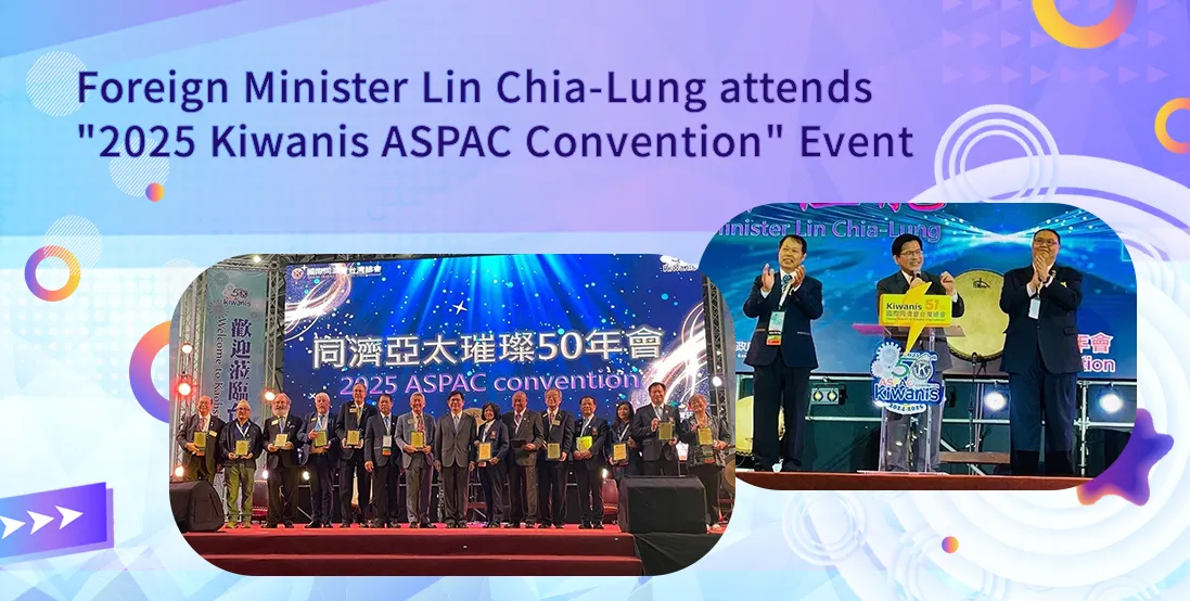 Foreign Minister Lin Chia-Lung attends "Kiwanis ASPAC Convention 2025" Event