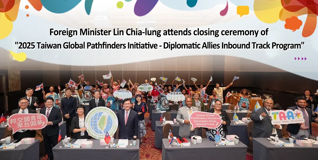 Foreign Minister Lin Chia-lung attends closing ceremony of "2025 Taiwan Global Pathfinders Initiative - Diplomatic Allies Inbound Track Program"